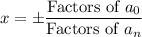 x=\pm \dfrac{\text{Factors of }a_0}{\text{Factors of }a_n}