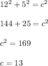 12^2+5^2=c^2 \\ \\ 144+25=c^2 \\ \\ c^2=169 \\ \\ c=13