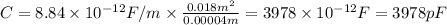 C = 8.84 \times 10^{-12} F/m \times \frac{0.018 m^2}{0.00004 m} = 3978 \times 10^{-12} F = 3978 pF