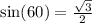 \sin(60 \degree)  =  \frac{ \sqrt{3} }{2}