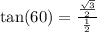 \tan(60 \degree)  =  \frac{ \frac{ \sqrt{3} }{2} }{ \frac{1}{2} }