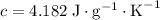 c = 4.182\;\text{J}\cdot\text{g}^{-1}\cdot\text{K}^{-1}