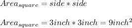 Area_{square}=side*side\\\\Area_{square}=3inch*3inch=9inch^{2}