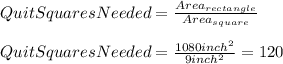QuitSquaresNeeded=\frac{Area_{rectangle}}{Area_{square}}\\\\QuitSquaresNeeded=\frac{1080inch^{2}}{9inch^{2}}=120