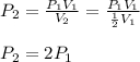 P_2=\frac{P_1V_1}{V_2} =\frac{P_1V_1}{\frac{1}{2} V_1} \\\\P_2=2P_1