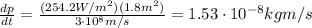 \frac{dp}{dt}=\frac{(254.2 W/m^2)(1.8 m^2)}{3\cdot 10^8 m/s}=1.53\cdot 10^{-8} kg m/s