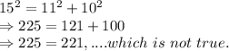15^2=11^2+10^2\\\Rightarrow225=121+100\\\Rightarrow225=221 ,....which\ is\ not\ true.