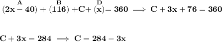 \bf \stackrel{A}{(2x-40)}+\stackrel{B}{(116)}+C+\stackrel{D}{(x)}=360\implies C+3x+76=360&#10;\\\\\\&#10;C+3x=284\implies C=284-3x