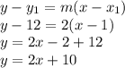 y-y_{1}=m(x-x_{1})\\y-12=2(x-1)\\y=2x-2+12\\y=2x+10