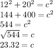 12^2 + 20^2 = c^2\\144 + 400 = c^2\\544 = c^2\\\sqrt{544} = c\\ 23.32 = c