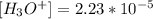 [ H_{3} O^+] = 2.23*10^{-5}