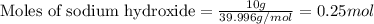 \text{Moles of sodium hydroxide}=\frac{10g}{39.996g/mol}=0.25mol