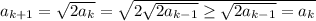 a_{k+1}=\sqrt{2a_k}=\sqrt{2\sqrt{2a_{k-1}}\ge\sqrt{2a_{k-1}}=a_k