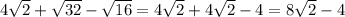 4\sqrt{2}+\sqrt{32}-\sqrt{16}=4\sqrt{2}+4\sqrt{2}-4=8\sqrt{2}-4