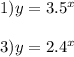 1) y = 3.5 ^ x\\\\3) y = 2.4 ^ x