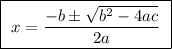 \boxed{ \ x = \frac{-b \pm \sqrt{b^2 - 4ac}}{2a} \ }