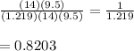 \frac{(14)(9.5)}{(1.219)(14)(9.5)} =\frac{1}{1.219} \\ \\=0.8203