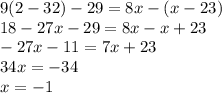 9(2-32)-29=8x-(x-23)\\18-27x-29=8x-x+23\\-27x-11=7x+23\\34x=-34\\x=-1