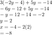 3(-2y-4)+5y=-14\\-6y-12+5y=-14\\-y=12-14=-2\\y=2\\x=-4-2(2)\\=-8