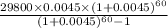 \frac{29800\times0.0045\times(1+0.0045)^{60} }{(1+0.0045)^{60}-1 }