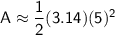 \sf A\approx\dfrac{1}{2}(3.14)(5)^2