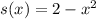 s ( x ) = 2 - x ^ 2