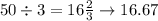 50 \div 3 = 16 \frac{2}{3} \rightarrow 16.67