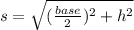 s=\sqrt{(\frac{base}{2})^2+h^2}
