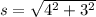 s=\sqrt{4^2+3^2}
