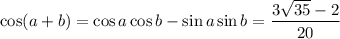\cos(a+b)=\cos a\cos b-\sin a\sin b=\dfrac{3\sqrt{35}-2}{20}
