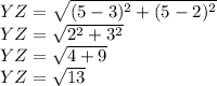 YZ = \sqrt{(5-3)^2 + (5-2)^2} \\YZ = \sqrt{2^2 + 3^2} \\YZ = \sqrt{4 + 9} \\YZ = \sqrt{13}