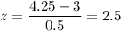 z=\dfrac{4.25-3}{0.5}=2.5