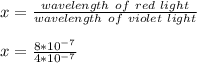 x=\frac{wavelength\ of\ red\ light}{wavelength\ of\ violet\ light}\\\\x=\frac{8*10^{-7}}{4*10^{-7}}