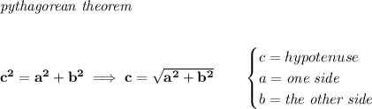 \bf \textit{pythagorean theorem}\\\\\\&#10;c^2=a^2+b^2\implies c=\sqrt{a^2+b^2}\qquad &#10;\begin{cases}&#10;c=hypotenuse\\&#10;a=\textit{one side}\\&#10;b=\textit{the other side}&#10;\end{cases}