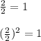 \frac{2}{2} = 1\\\\(\frac{2}{2})^2 = 1