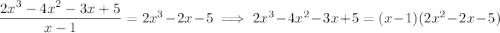 \dfrac{2x^3-4x^2-3x+5}{x-1}=2x^3-2x-5\implies 2x^3-4x^2-3x+5=(x-1)(2x^2-2x-5)
