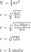 V=\frac{4}{3} \pi r^{3}\\ \\ r=\sqrt[3]{\frac{3*V}{4*\pi}}   \\ \\ r=\sqrt[3]{\frac{3*( \frac{500*\pi}{3})}{4*\pi}}  \\ \\  r=\sqrt[3]{125} \\ \\ r=5\ units
