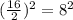 (\frac{16}{2})^2=8^2