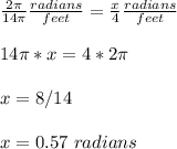 \frac{2\pi}{14\pi} \frac{radians}{feet} =\frac{x}{4} \frac{radians}{feet} \\ \\14\pi*x=4*2\pi \\ \\x=8/14 \\ \\ x=0.57\ radians