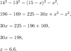 14^2-13^2=(15-x)^2-x^2,\\ \\196-169=225-30x+x^2-x^2,\\ \\30x=225-196+169,\\ \\30x=198,\\ \\x=6.6.