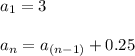 a_1 = 3\\\\a_n = a_ {(n-1)} +0.25