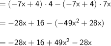 \mathsf{=(-7x+4)\cdot 4-(-7x+4)\cdot 7x}\\\\ \mathsf{=-28x+16-(-49x^2+28x)}\\\\ \mathsf{=-28x+16+49x^2-28x}