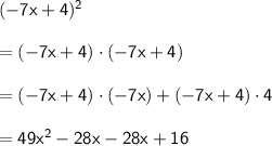 \mathsf{(-7x+4)^2}\\\\ \mathsf{=(-7x+4)\cdot (-7x+4)}\\\\ \mathsf{=(-7x+4)\cdot (-7x)+(-7x+4)\cdot 4}\\\\ \mathsf{=49x^2-28x-28x+16}