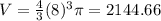 V=\frac{4}{3}(8)^{3}\pi=2144.66