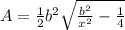 A =  \frac{1}{2}  b^{2}   \sqrt{ \frac{ b^{2} }{ x^{2} }- \frac{1}{4}  }