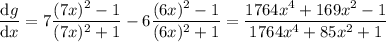 \dfrac{\mathrm dg}{\mathrm dx}=7\dfrac{(7x)^2-1}{(7x)^2+1}-6\dfrac{(6x)^2-1}{(6x)^2+1}=\dfrac{1764x^4+169x^2-1}{1764x^4+85x^2+1}
