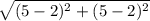 \sqrt{(5-2)^2+(5-2)^2}