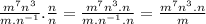 \frac{m^{7}n^{3}  }{m.n^{-1} }.\frac{n}{n}=\frac{m^{7}n^{3}.n }{m.n^{-1}.n} =\frac{m^{7}n^{3}.n }{m}