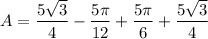 A=\dfrac{5\sqrt{3}}{4}-\dfrac{5\pi }{12}+\dfrac{5\pi }{6}+\dfrac{5\sqrt{3}}{4}