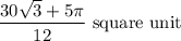 \dfrac{30\sqrt{3}+5\pi }{12}\text{ square unit}